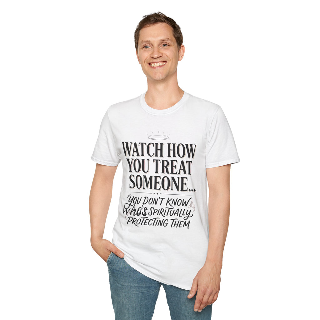 Watch How You Treat Someone T-Shirt — Inspirational Spiritual Reminder Tee