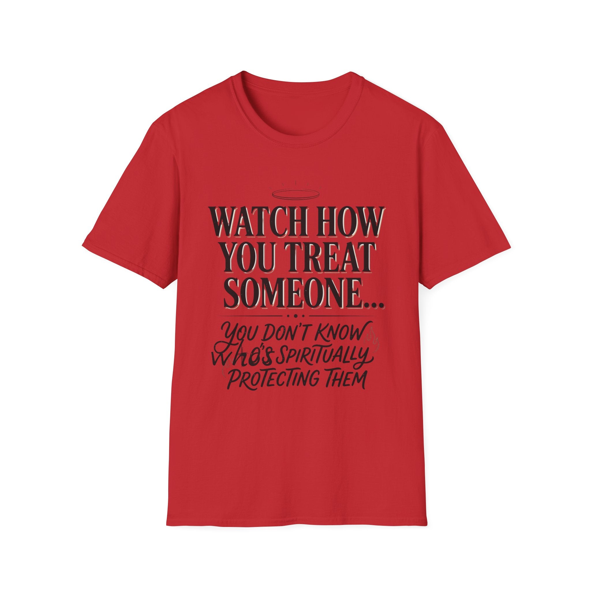 Watch How You Treat Someone T-Shirt — Inspirational Spiritual Reminder Tee