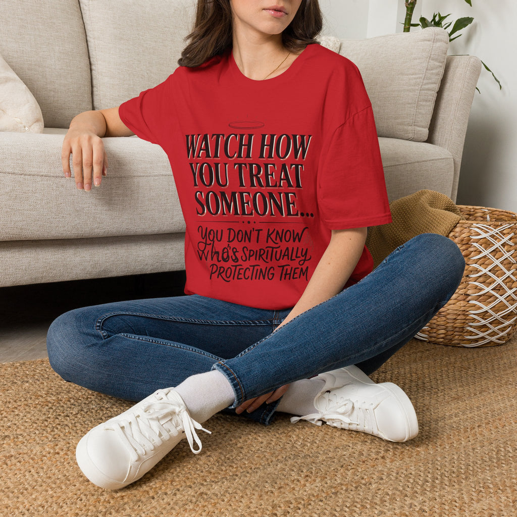 Watch How You Treat Someone T-Shirt — Inspirational Spiritual Reminder Tee