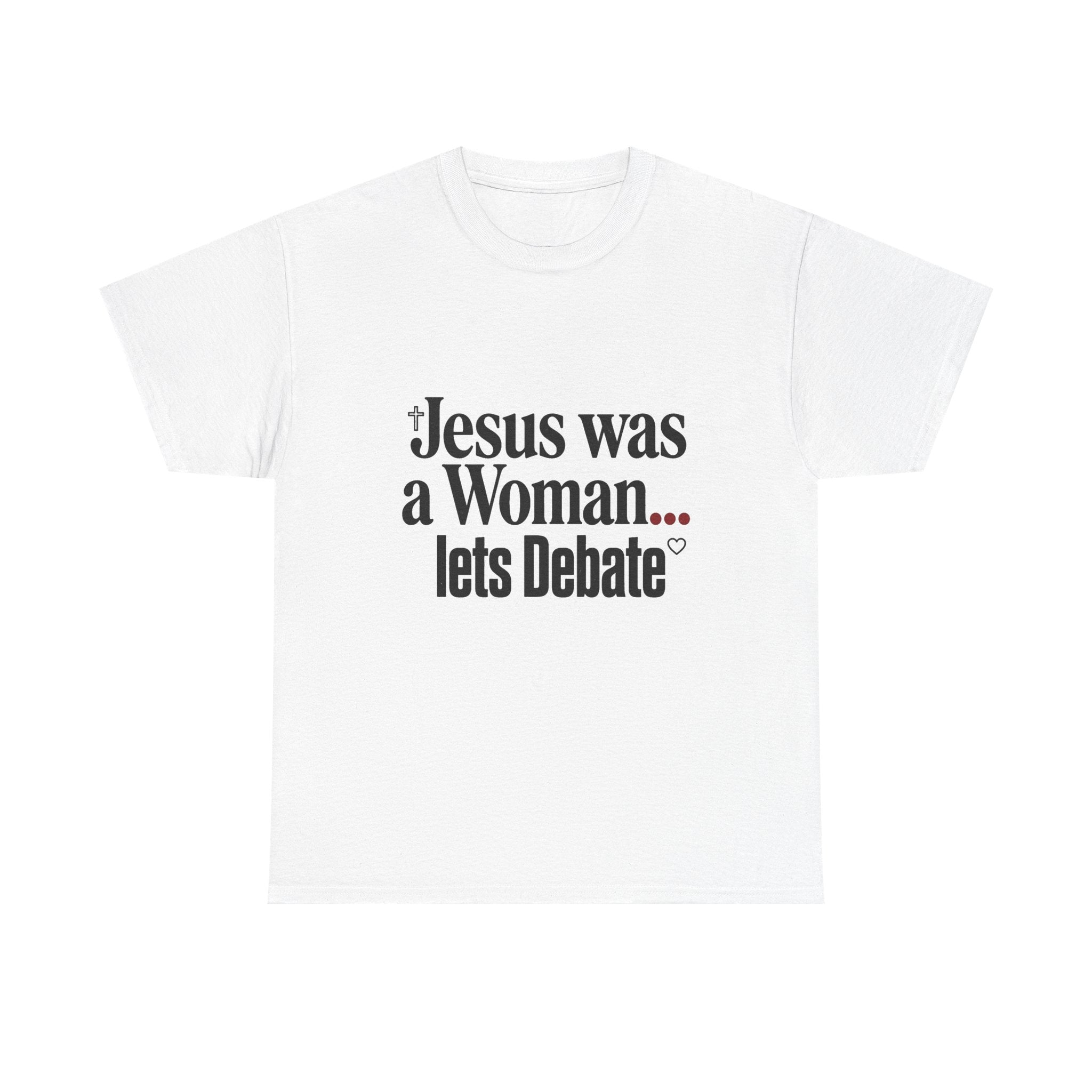 Jesus Was a Woman... Let's Debate T-Shirt