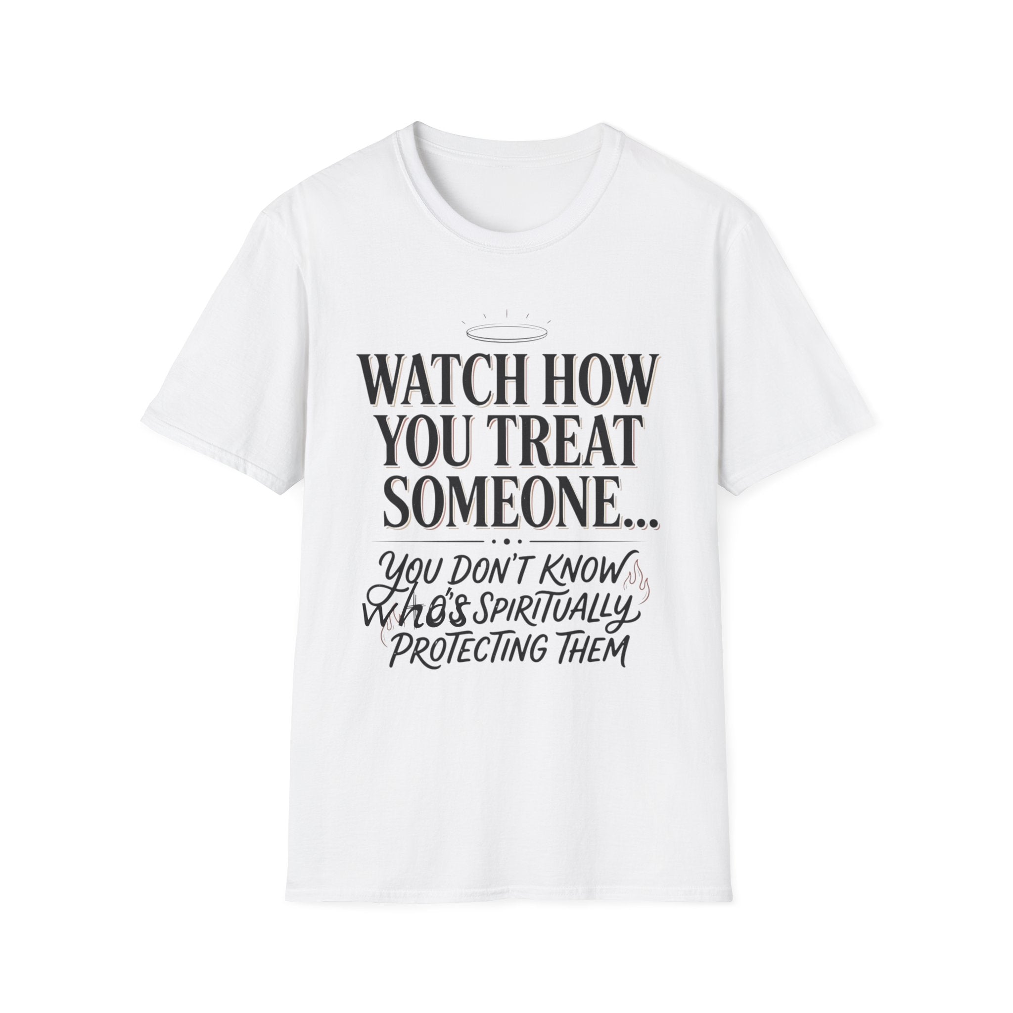 Watch How You Treat Someone T-Shirt — Inspirational Spiritual Reminder Tee