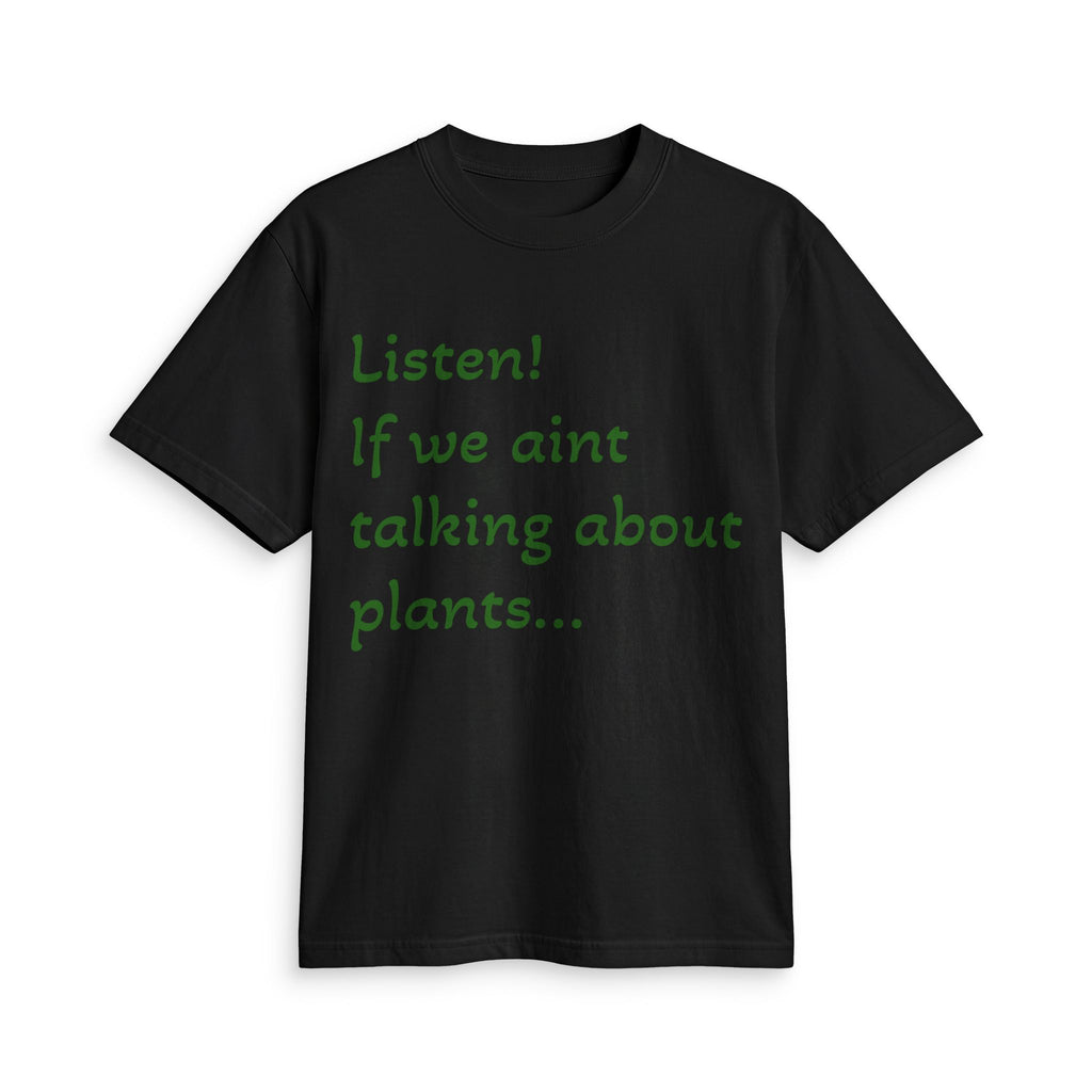 Plant Lover T-Shirt — "Listen! If we ain't talking about plants... I am walking away"