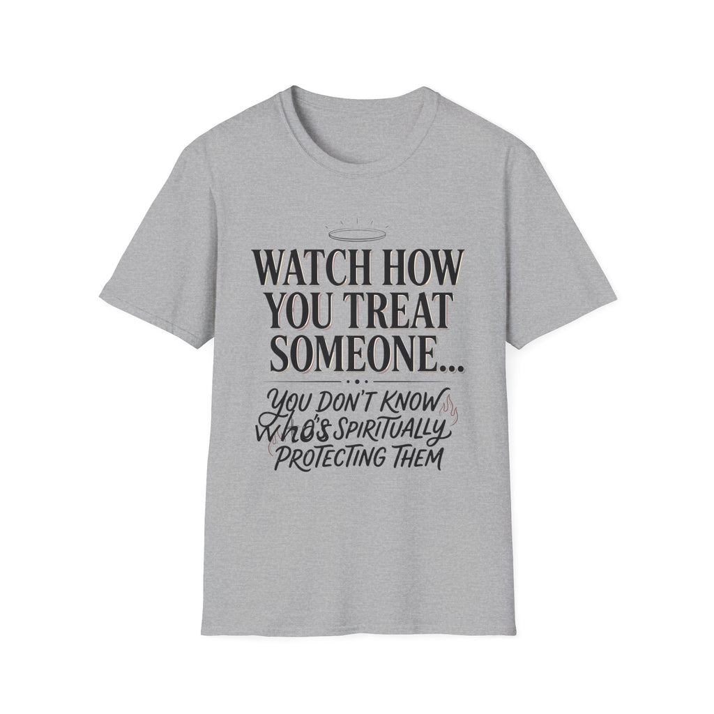 Watch How You Treat Someone T-Shirt — Inspirational Spiritual Reminder Tee