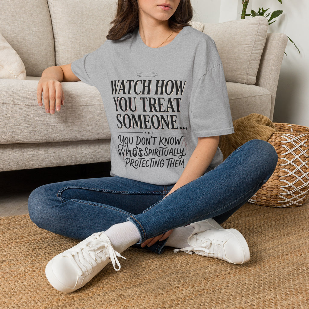 Watch How You Treat Someone T-Shirt — Inspirational Spiritual Reminder Tee