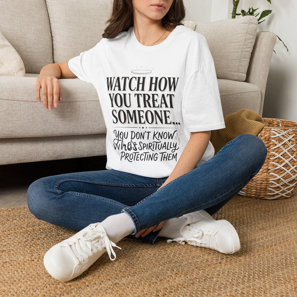 Watch How You Treat Someone T-Shirt — Inspirational Spiritual Reminder Tee
