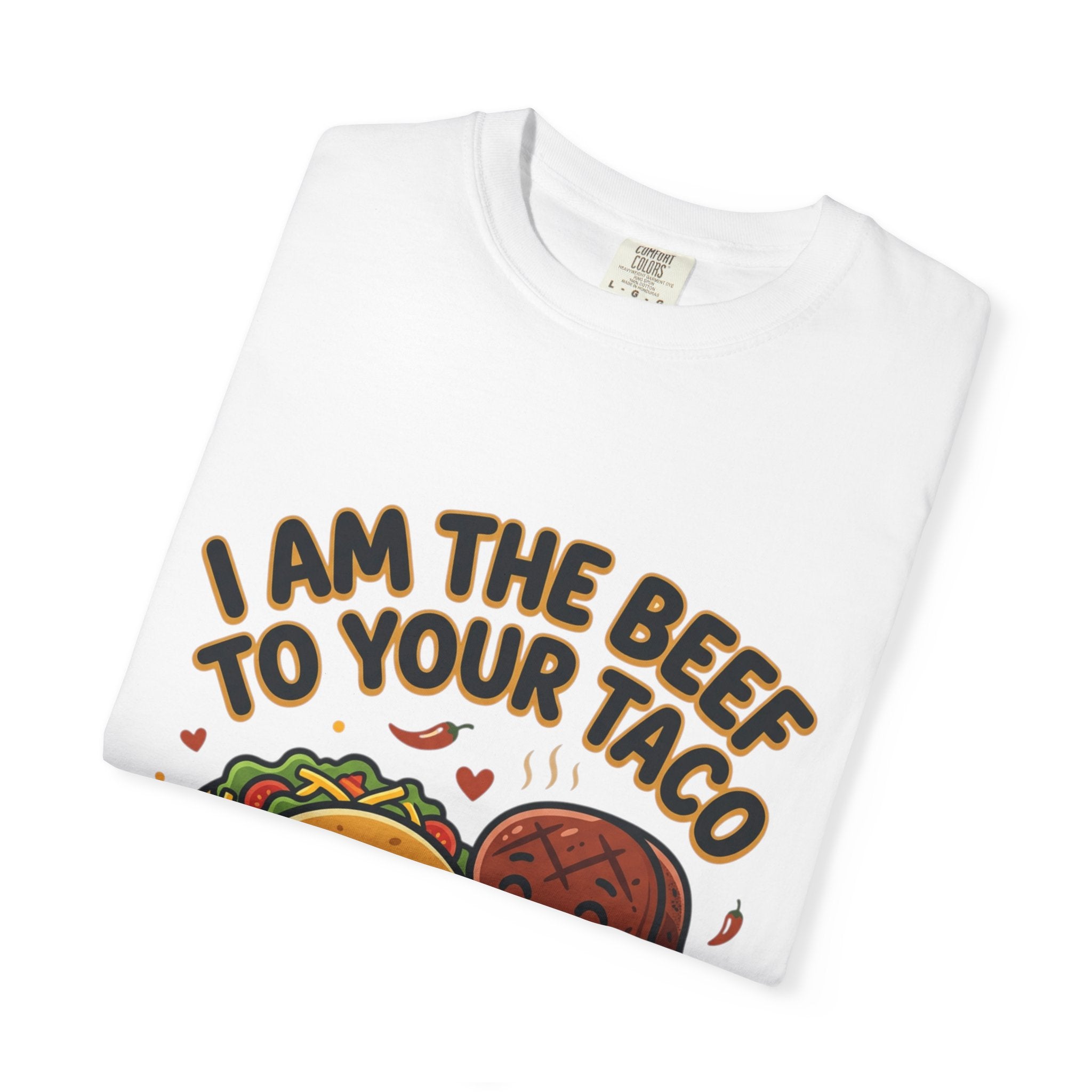 I Am the Beef to Your Taco T-Shirt