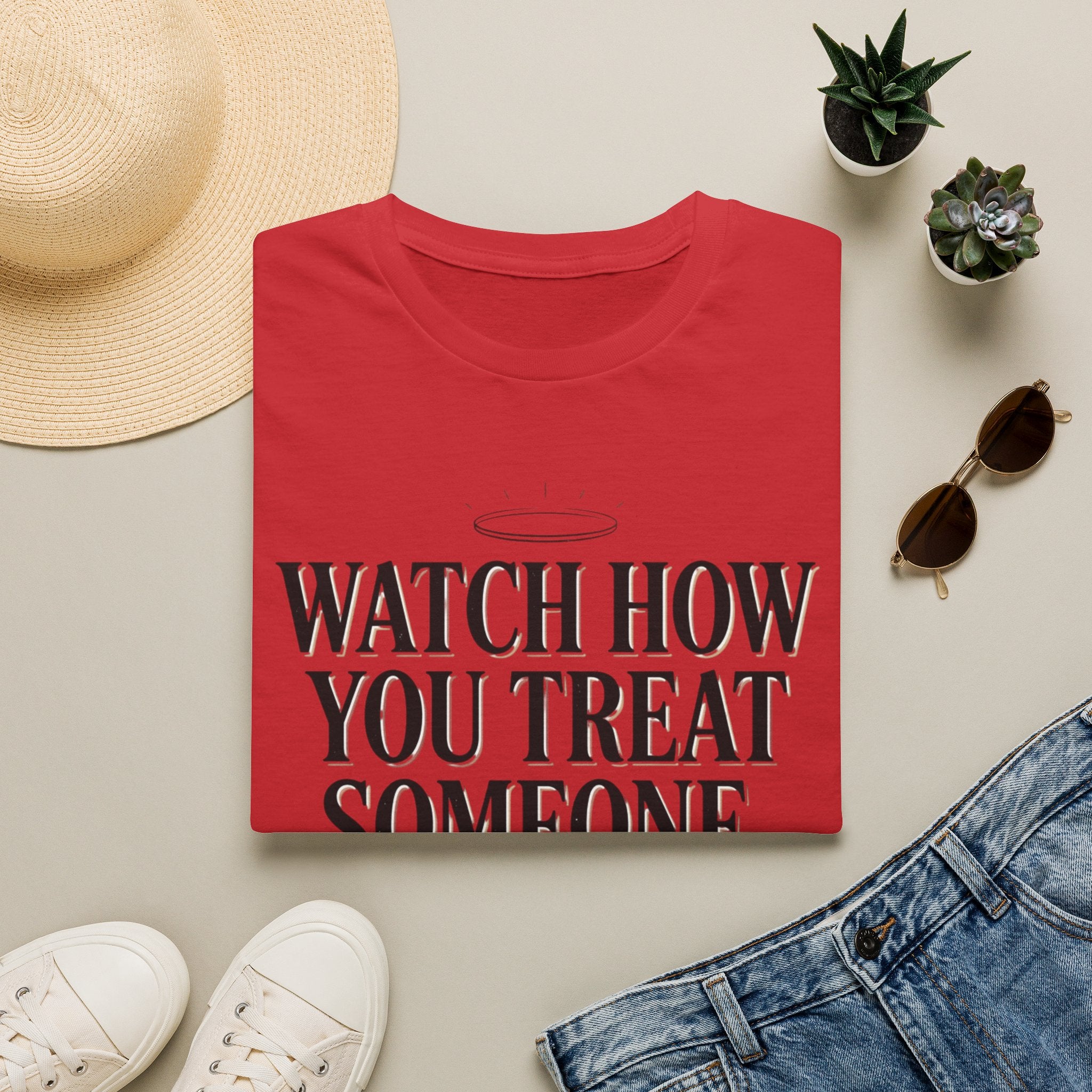 Watch How You Treat Someone T-Shirt — Inspirational Spiritual Reminder Tee