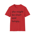 She Might Be Short and Lumpy T-Shirt — Funny Short Girl Tee